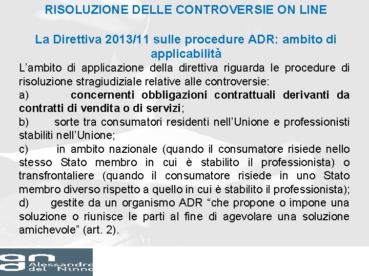 RISOLUZIONE DELLE CONTROVERSIE ON LINE La Direttiva 2013/11 sulle procedure ADR: ambito di applicabilità RISOLUZIONE DELLE CONTROVERSIE ON LINE La Direttiva 2013/11 sulle procedure ADR: ambito di applicabilità