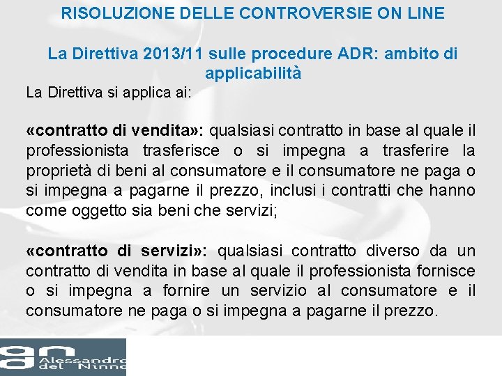 RISOLUZIONE DELLE CONTROVERSIE ON LINE La Direttiva 2013/11 sulle procedure ADR: ambito di applicabilità RISOLUZIONE DELLE CONTROVERSIE ON LINE La Direttiva 2013/11 sulle procedure ADR: ambito di applicabilità