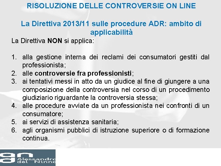RISOLUZIONE DELLE CONTROVERSIE ON LINE La Direttiva 2013/11 sulle procedure ADR: ambito di applicabilità RISOLUZIONE DELLE CONTROVERSIE ON LINE La Direttiva 2013/11 sulle procedure ADR: ambito di applicabilità