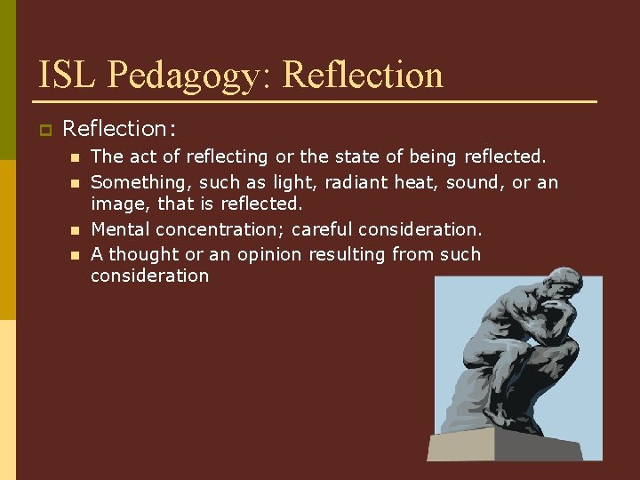 ISL Pedagogy: Reflection p Reflection: n n The act of reflecting or the state