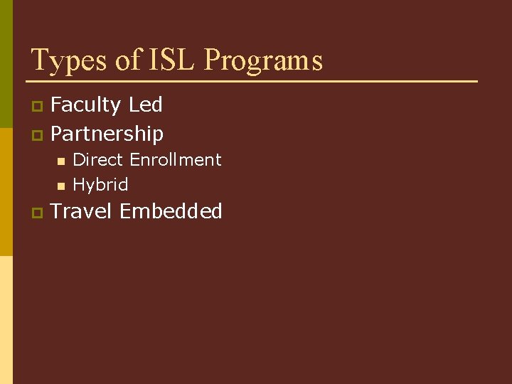 Types of ISL Programs Faculty Led p Partnership p n n p Direct Enrollment