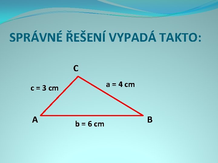 SPRÁVNÉ ŘEŠENÍ VYPADÁ TAKTO: C a = 4 cm c = 3 cm A