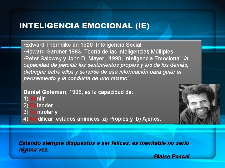 INTELIGENCIA EMOCIONAL (IE) • Edward Thorndike en 1920 Inteligencia Social • Howard Gardner 1983,