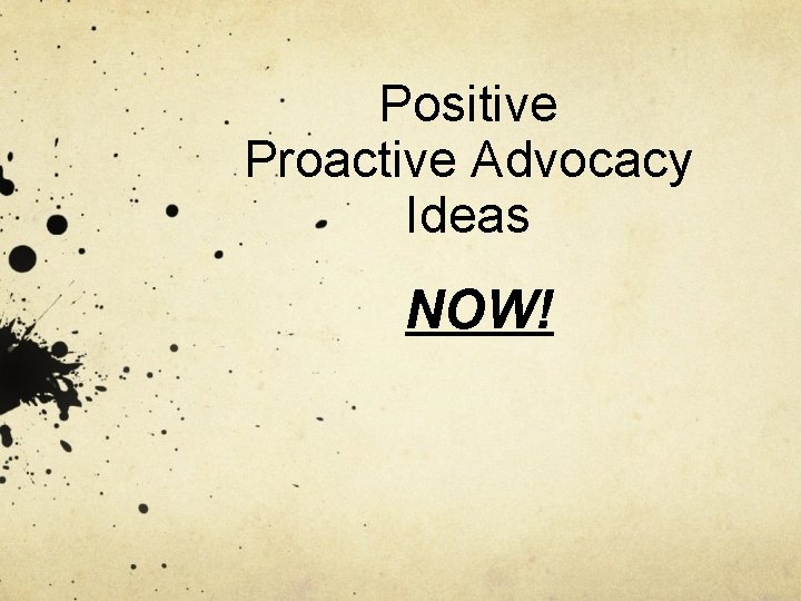 Positive Proactive Advocacy Ideas NOW! 