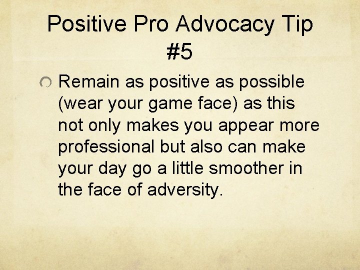 Positive Pro Advocacy Tip #5 Remain as positive as possible (wear your game face)