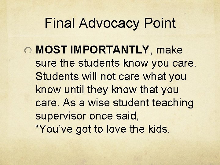 Final Advocacy Point MOST IMPORTANTLY, make sure the students know you care. Students will