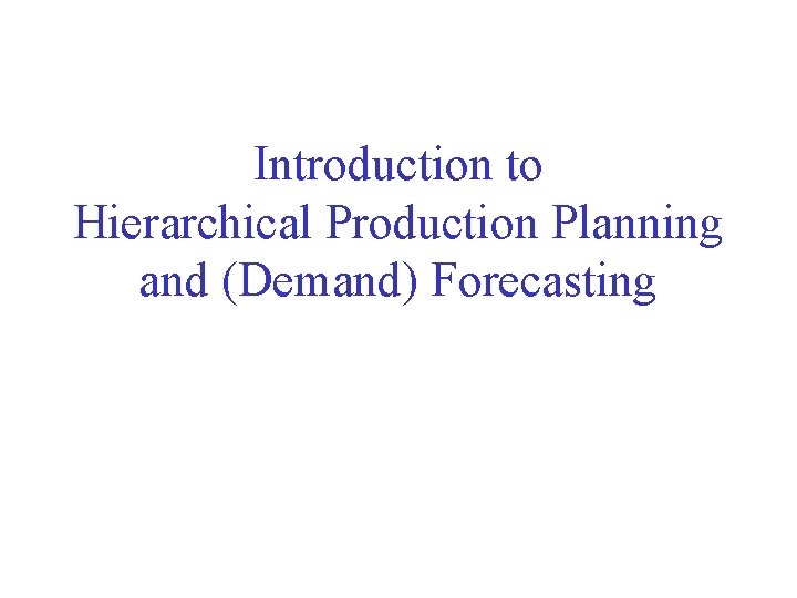 Introduction to Hierarchical Production Planning and (Demand) Forecasting 