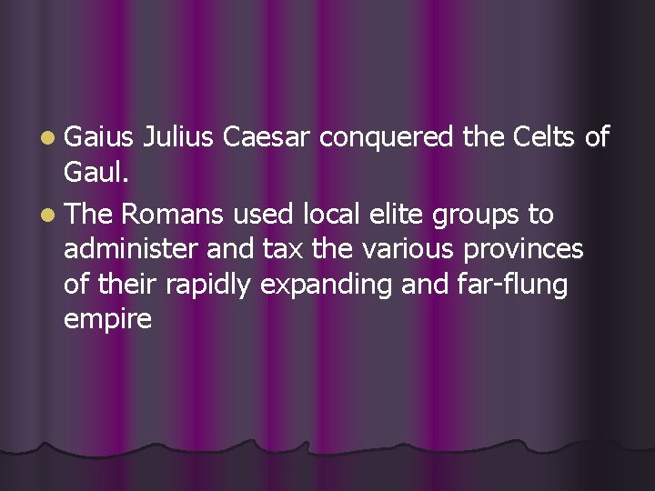 l Gaius Julius Caesar conquered the Celts of Gaul. l The Romans used local