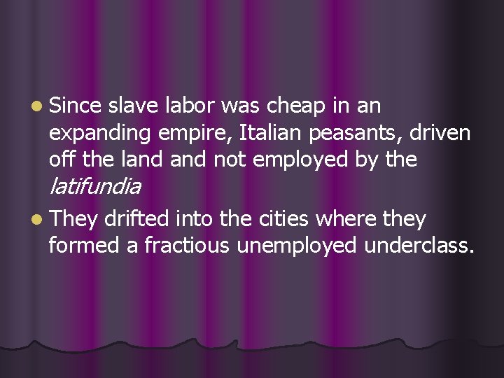 l Since slave labor was cheap in an expanding empire, Italian peasants, driven off