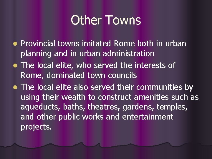 Other Towns Provincial towns imitated Rome both in urban planning and in urban administration