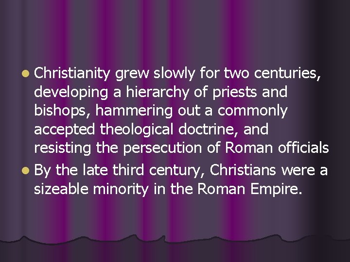l Christianity grew slowly for two centuries, developing a hierarchy of priests and bishops,