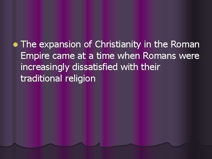 l The expansion of Christianity in the Roman Empire came at a time when