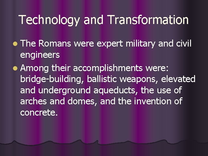 Technology and Transformation l The Romans were expert military and civil engineers l Among