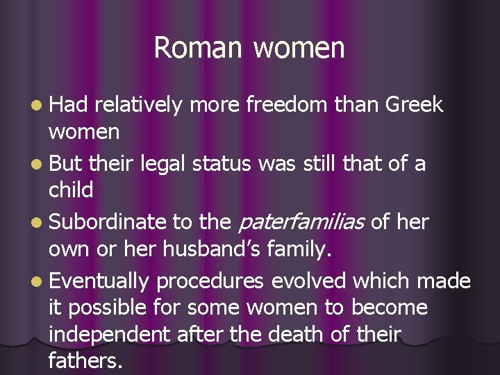 Roman women l Had relatively more freedom than Greek women l But their legal