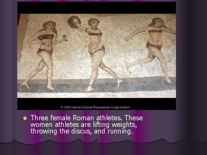 l Three female Roman athletes. These women athletes are lifting weights, throwing the discus,