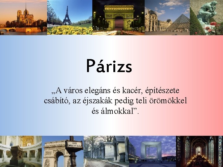 Párizs „A város elegáns és kacér, építészete csábító, az éjszakák pedig teli örömökkel és