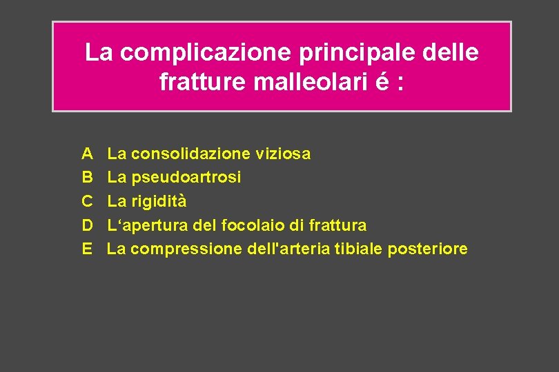 La complicazione principale delle fratture malleolari é : A B C D E La