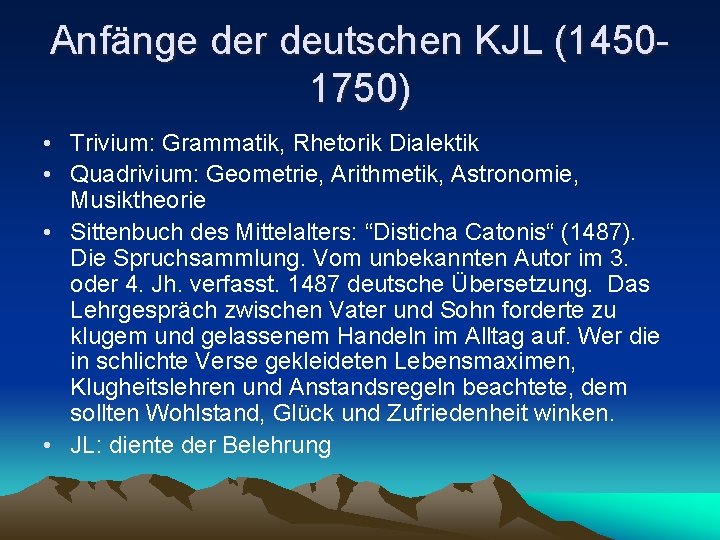 Anfänge der deutschen KJL (14501750) • Trivium: Grammatik, Rhetorik Dialektik • Quadrivium: Geometrie, Arithmetik,