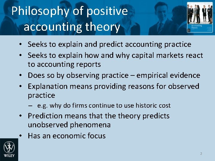 Philosophy of positive accounting theory • Seeks to explain and predict accounting practice •