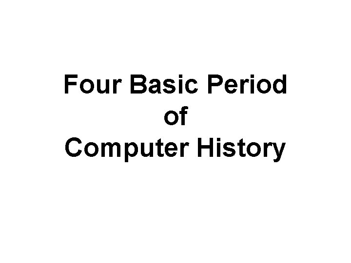 Four Basic Period of Computer History 