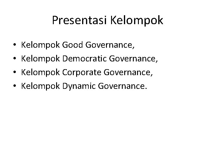 Presentasi Kelompok • • Kelompok Good Governance, Kelompok Democratic Governance, Kelompok Corporate Governance, Kelompok