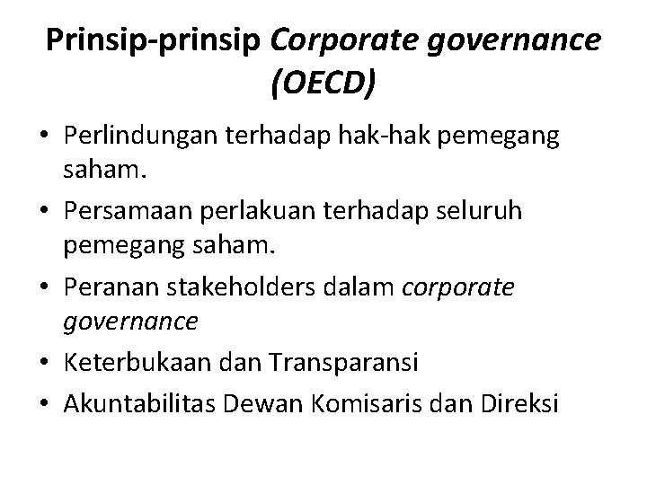 Prinsip-prinsip Corporate governance (OECD) • Perlindungan terhadap hak-hak pemegang saham. • Persamaan perlakuan terhadap