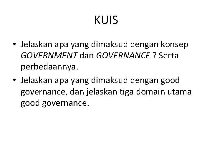 KUIS • Jelaskan apa yang dimaksud dengan konsep GOVERNMENT dan GOVERNANCE ? Serta perbedaannya.