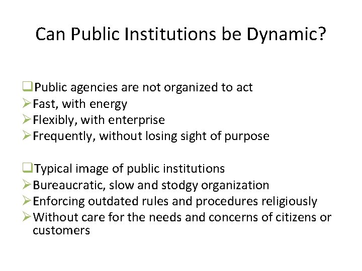 Can Public Institutions be Dynamic? q. Public agencies are not organized to act ØFast,
