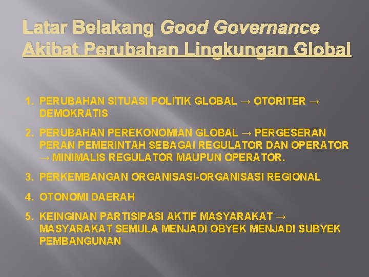 Latar Belakang Good Governance Akibat Perubahan Lingkungan Global 1. PERUBAHAN SITUASI POLITIK GLOBAL →