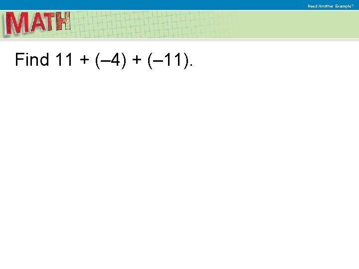 Need Another Example? Find 11 + (– 4) + (– 11). 