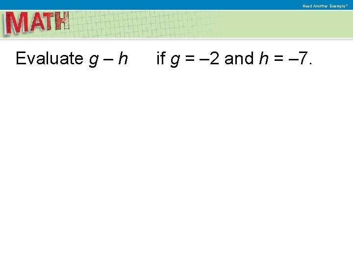 Need Another Example? Evaluate g – h if g = – 2 and h