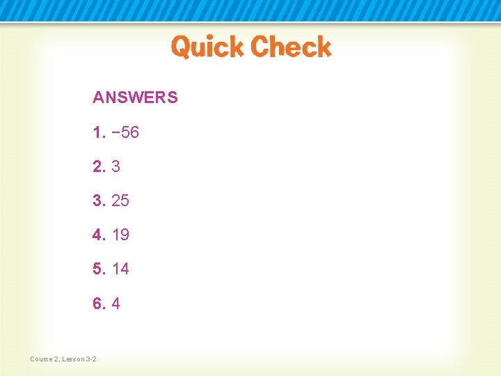 ANSWERS 1. − 56 2. 3 3. 25 4. 19 5. 14 6. 4