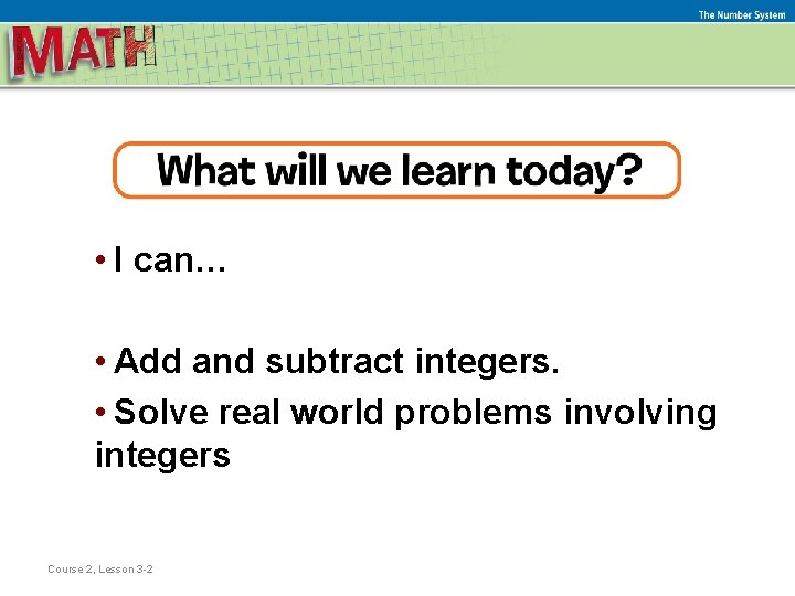 The Number System • I can… • Add and subtract integers. • Solve real