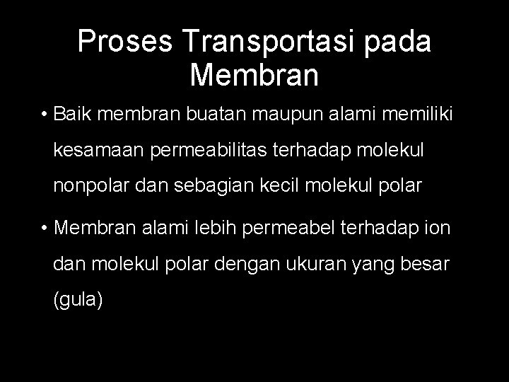 Proses Transportasi pada Membran • Baik membran buatan maupun alami memiliki kesamaan permeabilitas terhadap