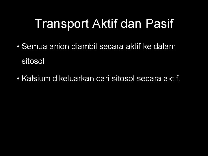 Transport Aktif dan Pasif • Semua anion diambil secara aktif ke dalam sitosol •