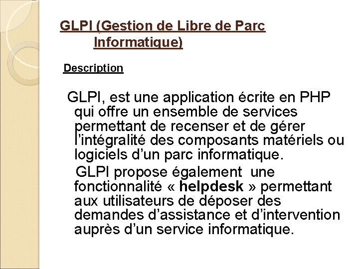 GLPI (Gestion de Libre de Parc Informatique) Description GLPI, est une application écrite en GLPI (Gestion de Libre de Parc Informatique) Description GLPI, est une application écrite en