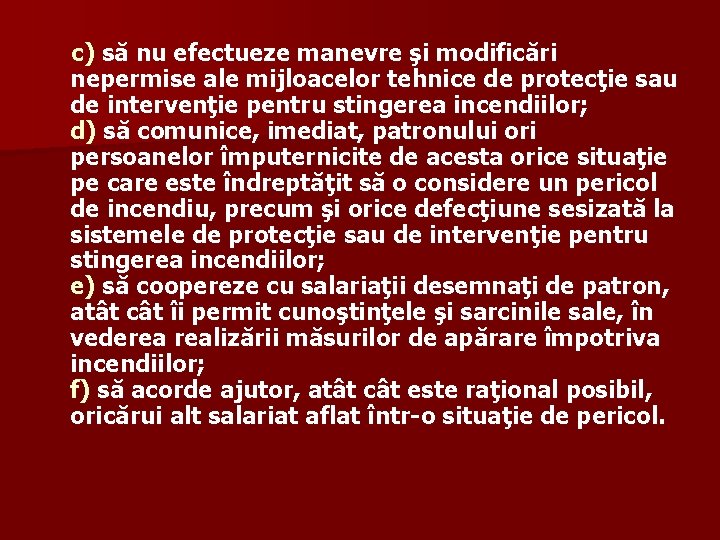 c) să nu efectueze manevre şi modificări nepermise ale mijloacelor tehnice de protecţie sau