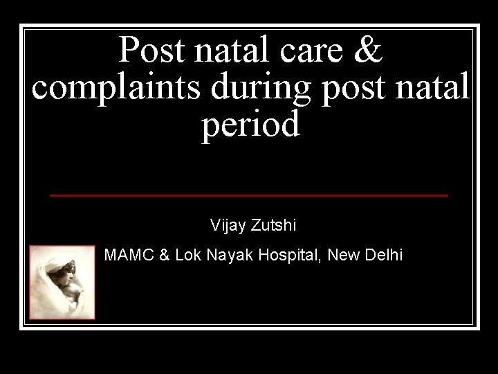 Post natal care & complaints during post natal period Vijay Zutshi MAMC & Lok