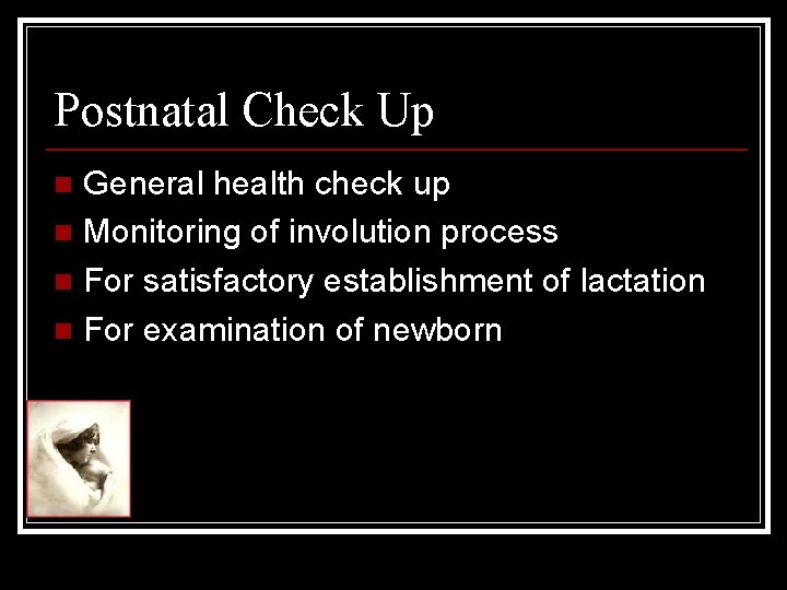 Postnatal Check Up General health check up n Monitoring of involution process n For