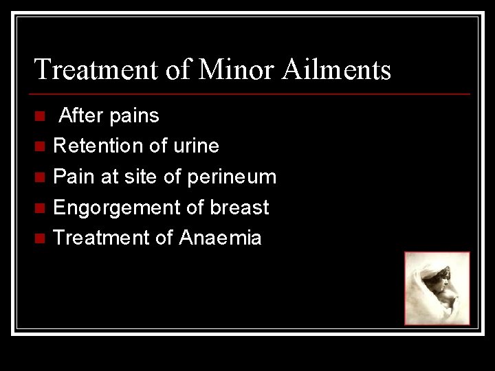 Treatment of Minor Ailments After pains n Retention of urine n Pain at site