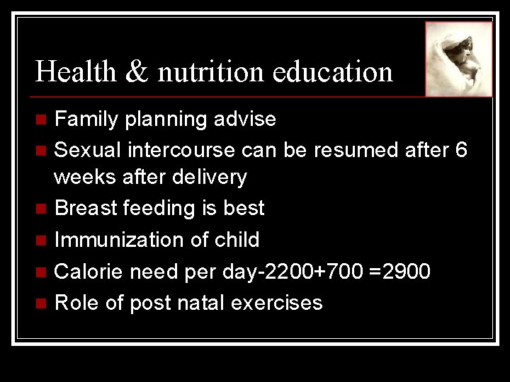 Health & nutrition education Family planning advise n Sexual intercourse can be resumed after