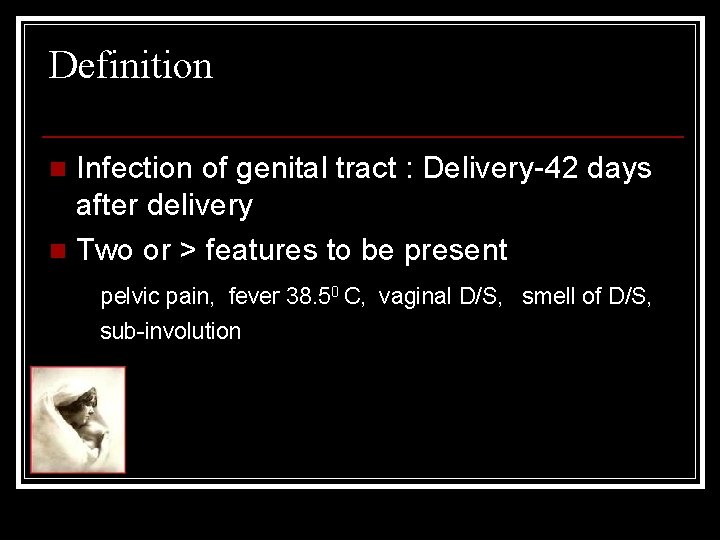 Definition Infection of genital tract : Delivery-42 days after delivery n Two or >