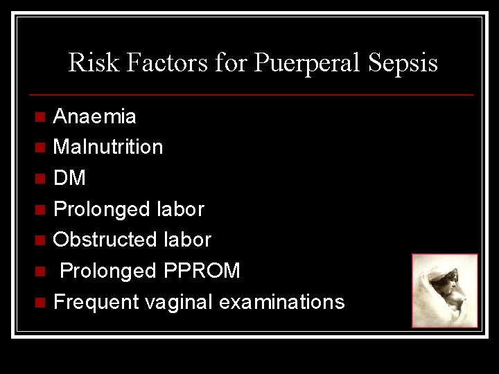 Risk Factors for Puerperal Sepsis Anaemia n Malnutrition n DM n Prolonged labor n