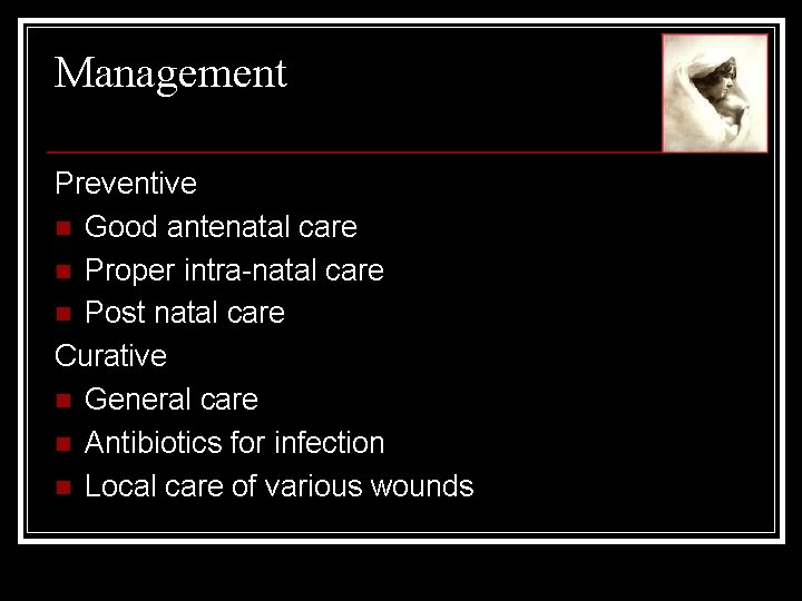 Management Preventive n Good antenatal care n Proper intra-natal care n Post natal care