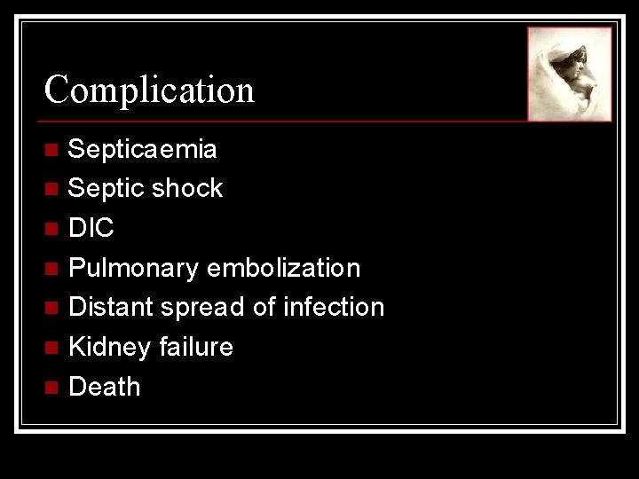 Complication Septicaemia n Septic shock n DIC n Pulmonary embolization n Distant spread of