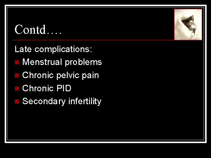 Contd…. Late complications: n Menstrual problems n Chronic pelvic pain n Chronic PID n