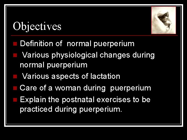 Objectives Definition of normal puerperium n Various physiological changes during normal puerperium n Various
