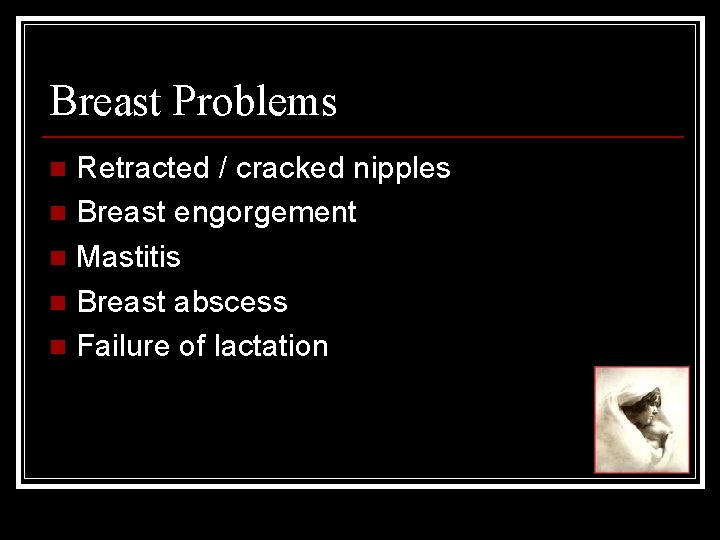 Breast Problems Retracted / cracked nipples n Breast engorgement n Mastitis n Breast abscess