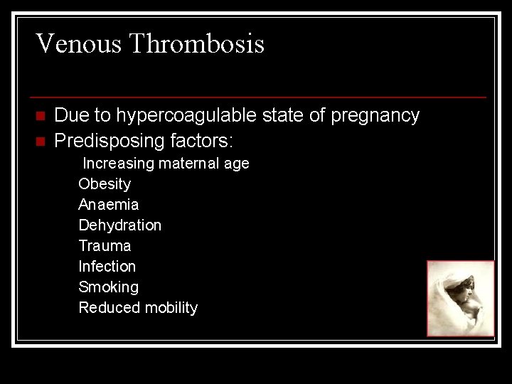 Venous Thrombosis n n Due to hypercoagulable state of pregnancy Predisposing factors: Increasing maternal