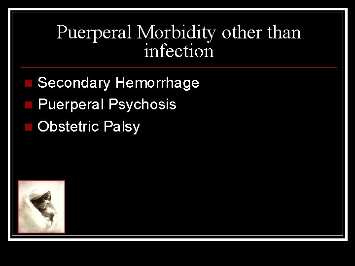 Puerperal Morbidity other than infection Secondary Hemorrhage n Puerperal Psychosis n Obstetric Palsy n